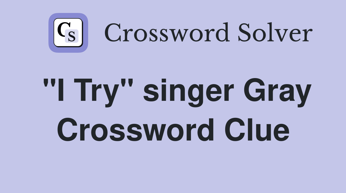 "I Try" singer Gray - Crossword Clue Answers - Crossword Solver